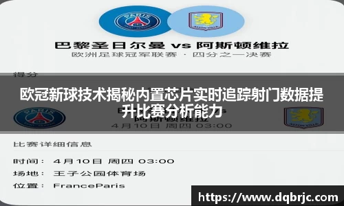 欧冠新球技术揭秘内置芯片实时追踪射门数据提升比赛分析能力